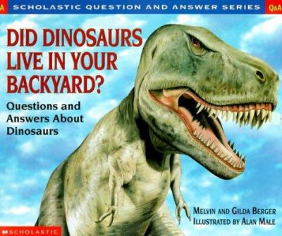 Did dinosaurs live in your backyard? : questions and answers about dinosaurs