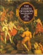 The Courts of Europe : politics, patronage, and royalty 1400-1800.