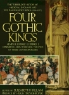 Four Gothic kings : the turbulent history of medieval England and the Plantagenet kings (1216-1377), Henry III, Edward I, Edward II, Edward III, seen through the eyes of their contemporaries