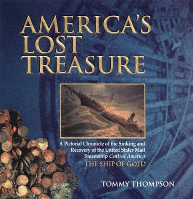 America's lost treasure : a pictoria chronicle of the sinking and recovery of the United States mail steamship Central America : the ship of gold