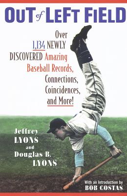 Out of left field : over 1,134 newly discovered amazing baseball records, connections, coincidences, and more!