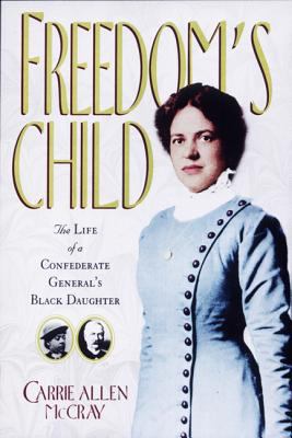 Freedom's child : the life of a Confederate general's Black daughter