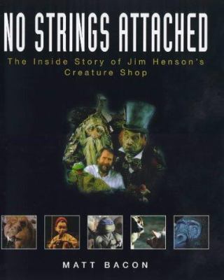 No strings attached : the inside story of Jim Henson®s creature shop