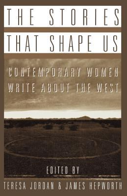 The stories that shape us : contemporary women write about the West : an anthology