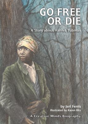 Go free or die : a story about Harriet Tubman