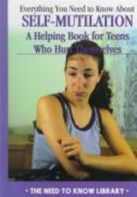 Everything you need to know about self-mutilation : a helping book for teens who hurt themselves