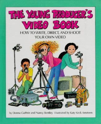 The young producer's video book : how to write, direct, and shoot your own video