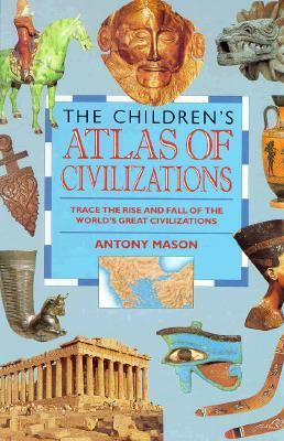 The children's atlas of civilizations : trace the rise and fall of the world's great civilizations