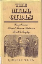 The mill girls : Lucy Larcom, Harriet Hanson Robinson, Sarah G. Bagley