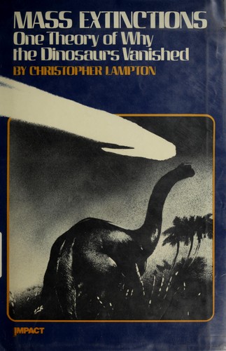 Mass extinctions : one theory of why the dinosaurs vanished