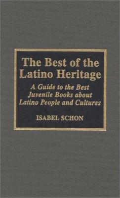 The best of the Latino heritage : a guide to the best juvenile books about Latino people and cultures