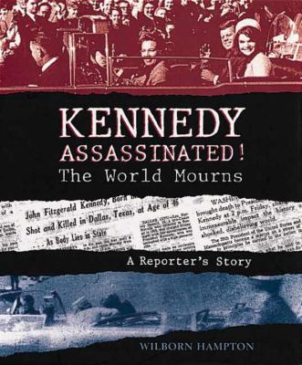 Kennedy assassinated! The world mourns: a reporter's story.