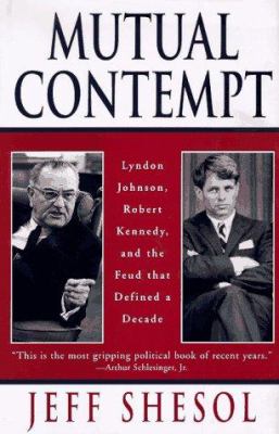 Mutual contempt : Lyndon Johnson, Robert Kennedy, and the feud that defined a decade