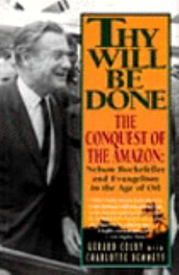 Thy will be done : the conquest of the Amazon : Nelson Rockefeller and evangelism in the age of oil