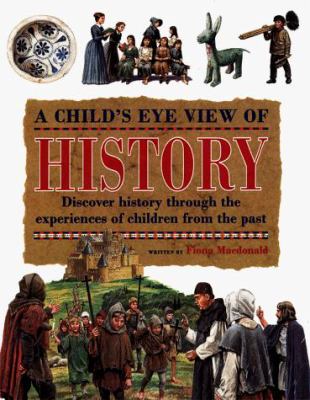 Child's eye view of history : discover history through the experiences of children from the past