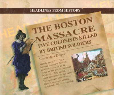 The Boston Massacre : five colonists killed by British soldiers