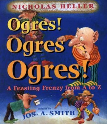Ogres! ogres! ogres! : a feasting frenzy from A to Z
