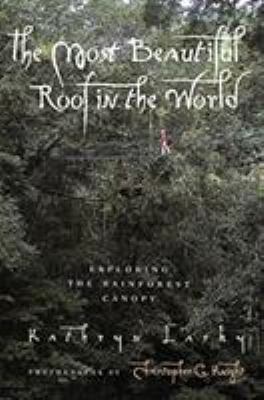 The most beautiful roof in the world : exploring the rainforest canopy