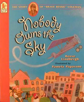 Nobody owns the sky : the story of "brave Bessie" Coleman