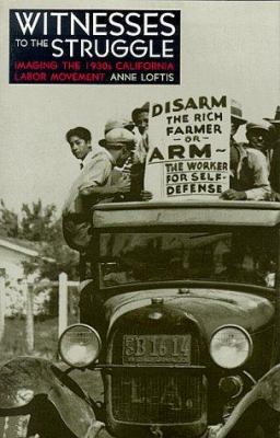 Witnesses to the struggle : imaging the 1930s California labor movement