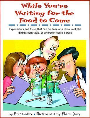 While you're waiting for the food to come : a tabletop science activity book : experiments and tricks that can be done at a restaurant or wherever food is served