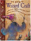 The book of wizard craft : in which the apprentice finds spells, potions, fantastic tales & 50 enchanting things to make