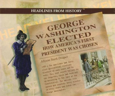 George Washington elected : how America's first president was chosen