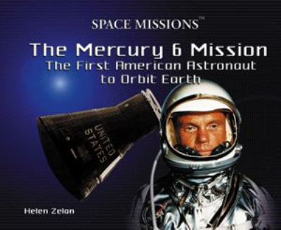 The Mercury 6 mission : the first American astronaut to orbit Earth