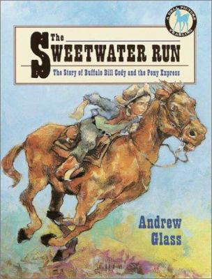 The sweetwater run : The story of Buffalo Bill Cody and the Pony Express