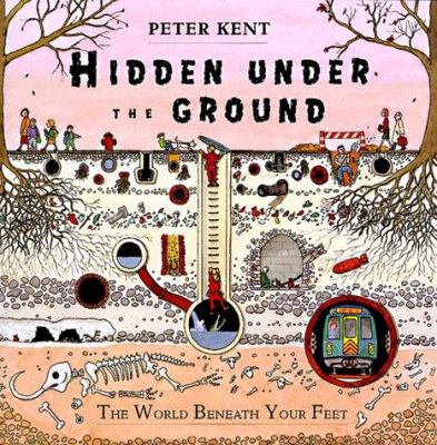 Hidden under the ground : the world beneath your feet