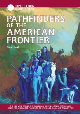 Pathfinders of the American frontier : the men who opened teh frontier of North America, from Daniel Boone and Alexander Mackenzie to Lewis and Clark and Zebulon Pike