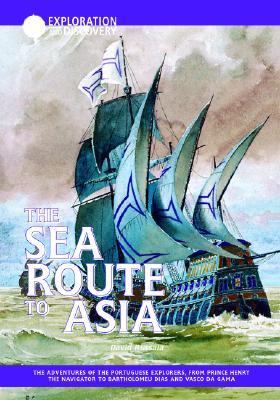 The sea route to Asia : the adventures of the Portuguese explorers, from Prince Henry the Navigator to Bartholomeu Dias and Vasco da Gama