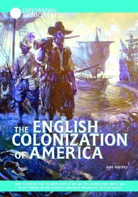 The English colonization of America : how explorers and colonists such as Sir Walter Raleigh, John Smith, and Miles Standish helped establish England's presence in the New World