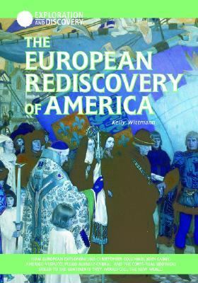 The Europan rediscovery of America : how Europeans explorers like Christopher Columbus, John Cabot, Amerigo Vespucci, Pedro Alvarez Cabral, and the Corte-Real brothers sailed to the continents they would call the New World
