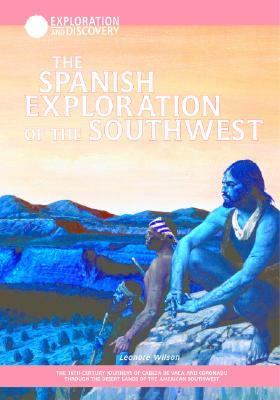 The Spanish exploration of the Southwest : the 16th-century journeys of Cabeza de Vaca and Coronado through the desert lands of the American Southwest