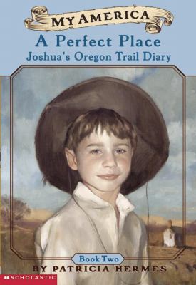 A perfect place : Joshua's Oregon Trail diary (book two)