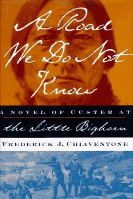 A road we do not know : a novel of Custer at the Little Big Horn