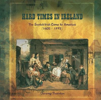 Hard times in Ireland : the Scotch-Irish come to America (1603-1775)