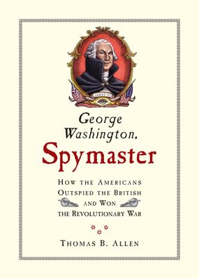 George Washington, spymaster : How the Americans outspied the British and won the Revolutionary War