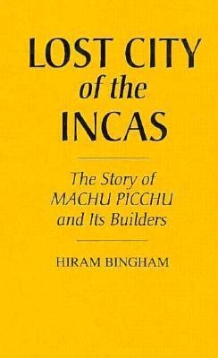 Lost city of the Incas : the story of Machu Picchu and its builders
