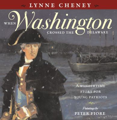 When Washington crossed the Delaware : A wintertime story for young patriots