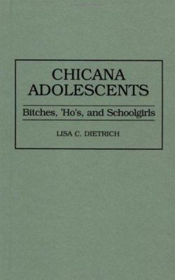 Chicana adolescents : bitches, 'ho's, and schoolgirls