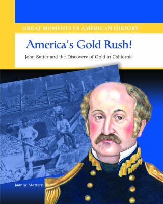 America's gold rush : John Sutter and the discovery of gold in California