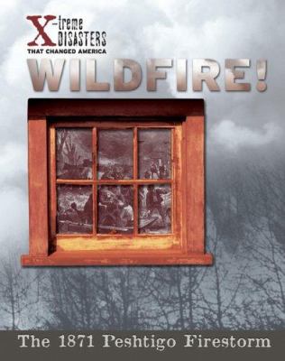 Wildfire! : the 1871 Peshtigo firestorm