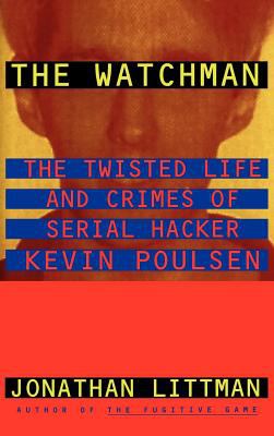 The watchman : the twisted life and crimes of serial hacker Kevin Poulsen