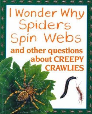 I wonder why spiders spin webs : and other questions about creepy crawlies