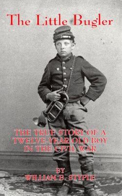 The little bugler : the true story of a twelve-year-old boy in the Civil War