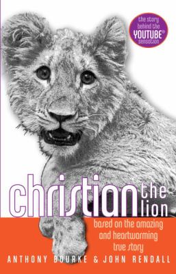 Christian the lion : based on the amazing and heartwarming true story