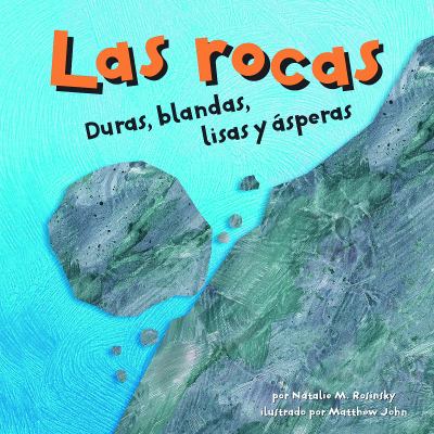 Las rocas : duras, blandas, lisas y asperas