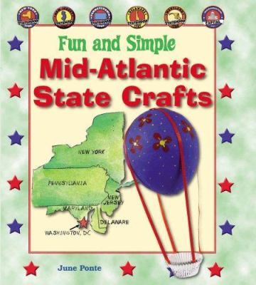 Fun and simple Mid-Atlantic state crafts : New York, New Jersey, Pennsylvania, Delaware, Maryland, and Washington, D.C